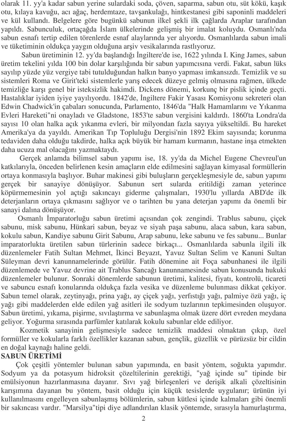 Osmanlı'nda sabun esnafı tertip edilen törenlerde esnaf alaylarında yer alıyordu. Osmanlılarda sabun imali ve tüketiminin oldukça yaygın olduuna ariv vesikalarında rastlıyoruz. Sabun üretiminin 12.