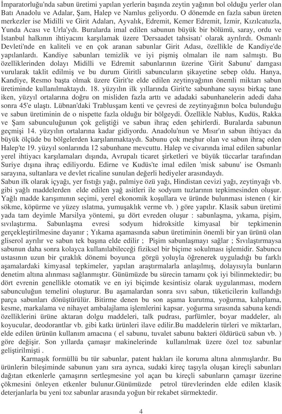 Buralarda imal edilen sabunun büyük bir bölümü, saray, ordu ve stanbul halkının ihtiyacını karılamak üzere 'Dersaadet tahsisatı' olarak ayrılırdı.