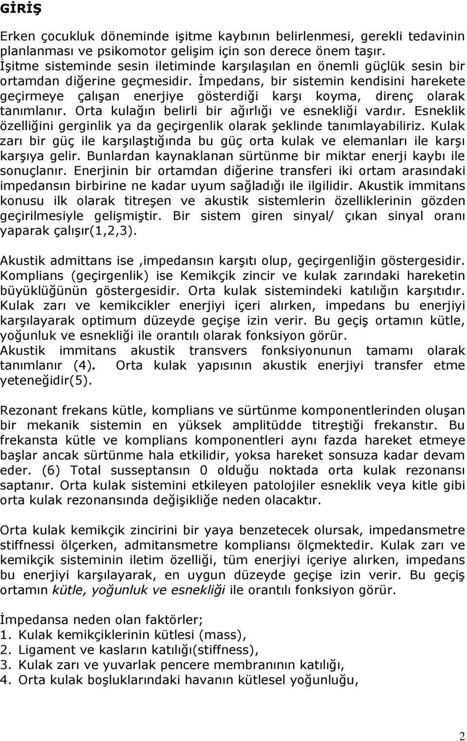 İmpedans, bir sistemin kendisini harekete geçirmeye çalışan enerjiye gösterdiği karşı koyma, direnç olarak tanımlanır. Orta kulağın belirli bir ağırlığı ve esnekliği vardır.