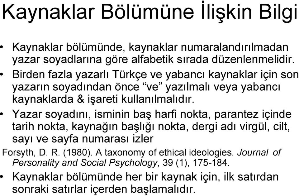 Yazar soyadını, isminin baş harfi nokta, parantez içinde tarih nokta, kaynağın başlığı nokta, dergi adı virgül, cilt, sayı ve sayfa numarası izler Forsyth, D. R.