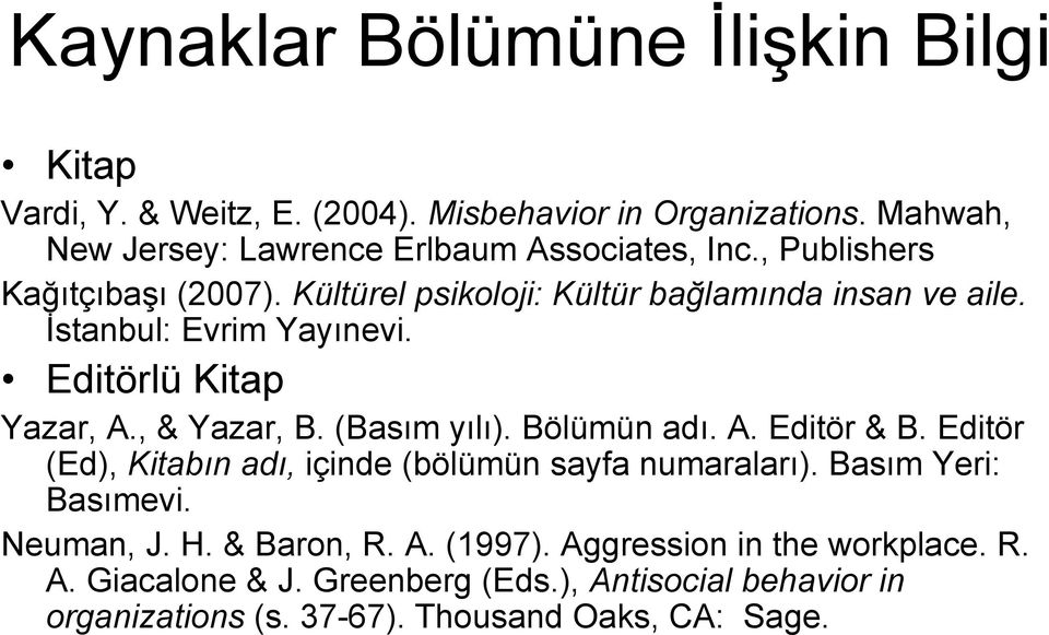 (Basım yılı). Bölümün adı. A. Editör & B. Editör (Ed), Kitabın adı, içinde (bölümün sayfa numaraları). Basım Yeri: Basımevi. Neuman, J. H. & Baron, R.