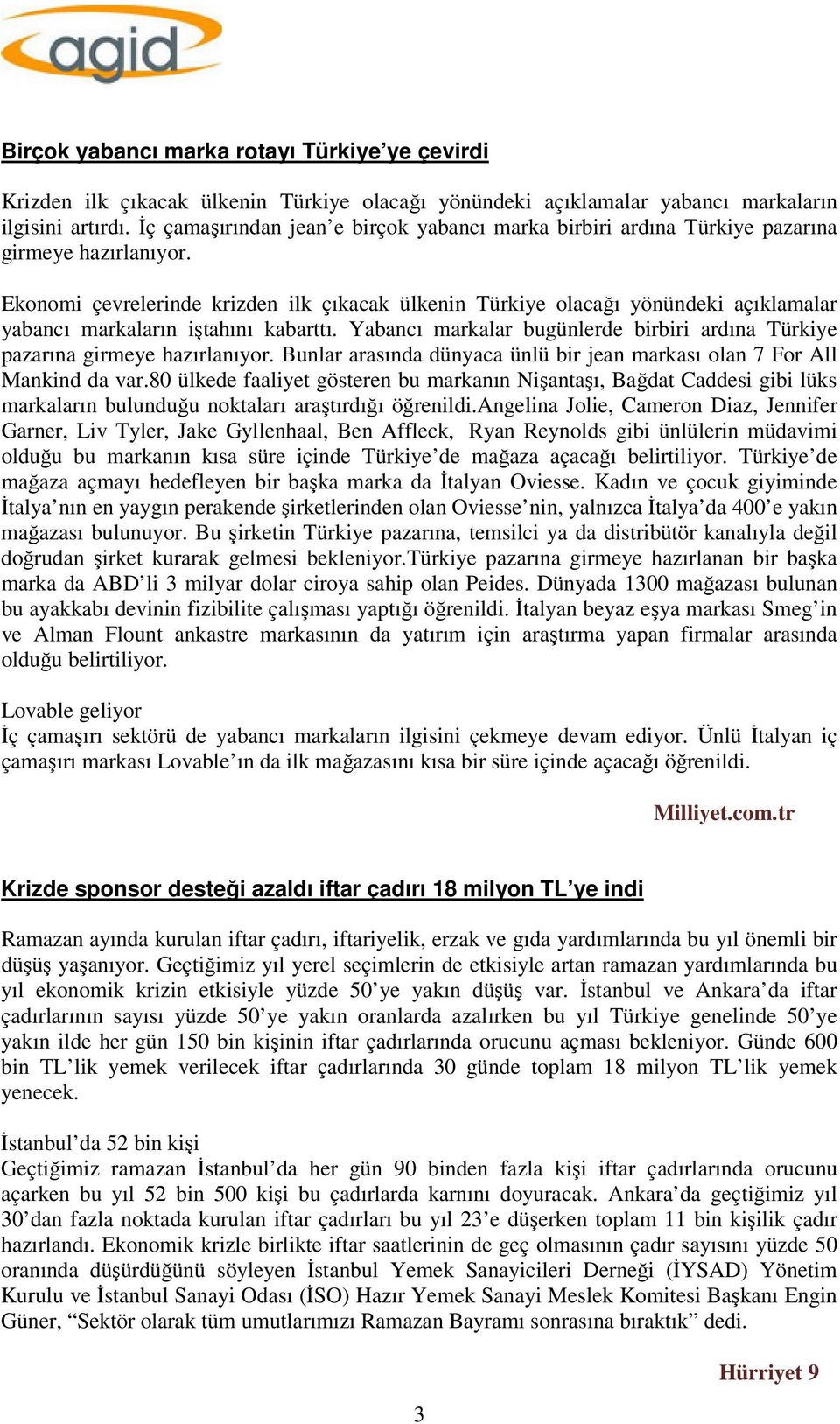 Ekonomi çevrelerinde krizden ilk çıkacak ülkenin Türkiye olacağı yönündeki açıklamalar yabancı markaların iştahını kabarttı.