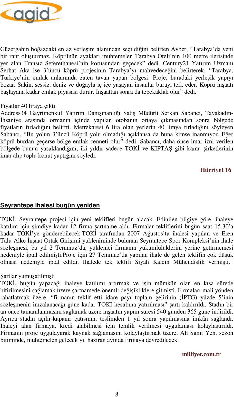 Century21 Yatırım Uzmanı Serhat Aka ise 3 üncü köprü projesinin Tarabya yı mahvedeceğini belirterek, Tarabya, Türkiye nin emlak anlamında zaten tavan yapan bölgesi.