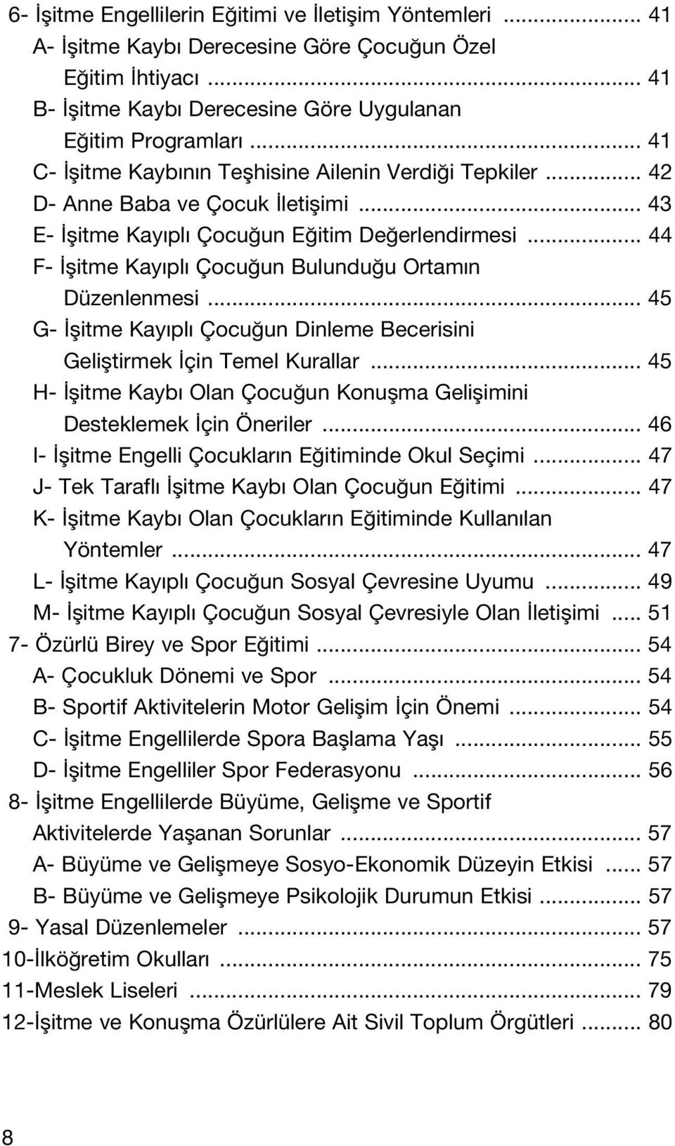 .. 44 F- flitme Kay pl Çocu un Bulundu u Ortam n Düzenlenmesi... 45 G- flitme Kay pl Çocu un Dinleme Becerisini Gelifltirmek çin Temel Kurallar.