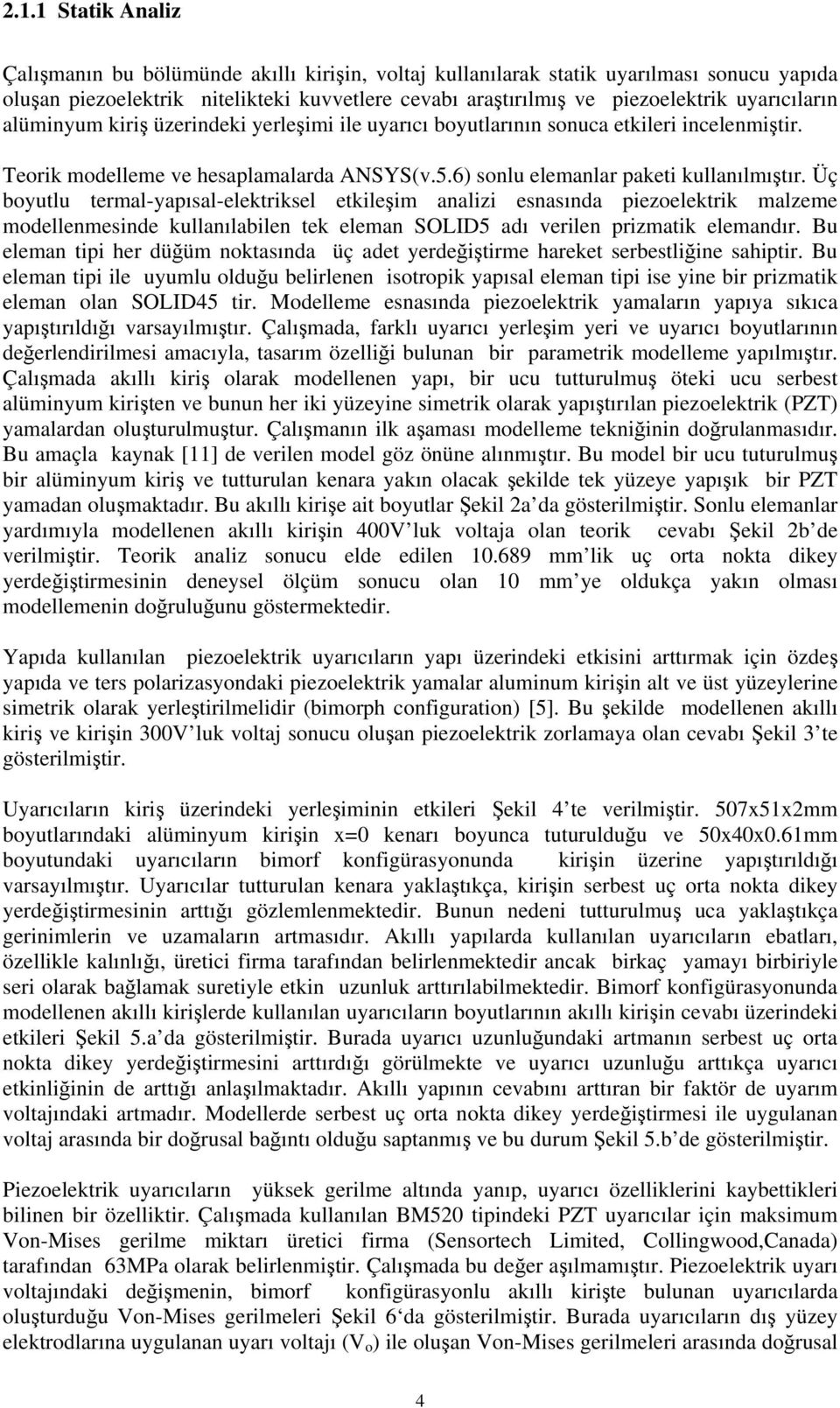 Üç boyutlu trmal-yapısal-lktriksl tkilşim analizi snasında pizolktrik malzm modllnmsind kullanılabiln tk lman SOLID adı vriln prizmatik lmandır.