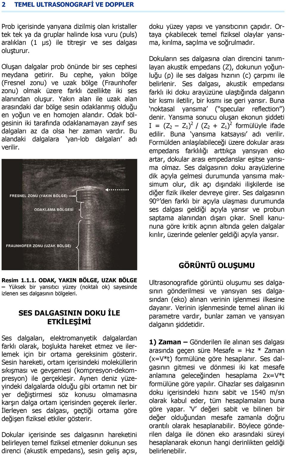 Yakın alan ile uzak alan arasındaki dar bölge sesin odaklanmış olduğu en yoğun ve en homojen alandır. Odak bölgesinin iki tarafında odaklanamayan zayıf ses dalgaları az da olsa her zaman vardır.