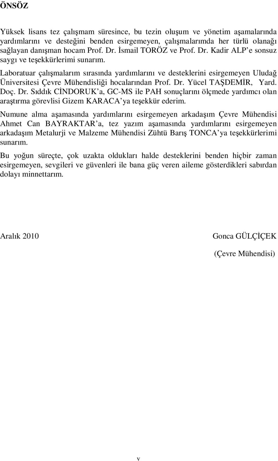 Laboratuar çalışmalarım sırasında yardımlarını ve desteklerini esirgemeyen Uludağ Üniversitesi Çevre Mühendisliği hocalarından Prof. Dr.