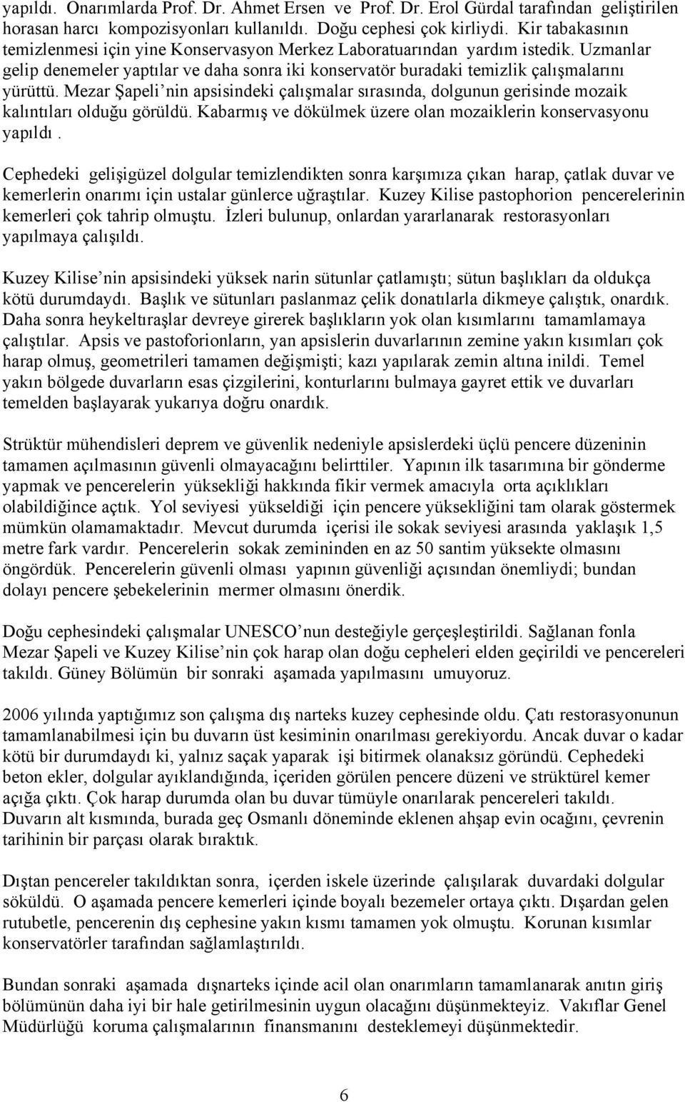 Mezar Şapeli nin apsisindeki çalışmalar sırasında, dolgunun gerisinde mozaik kalıntıları olduğu görüldü. Kabarmış ve dökülmek üzere olan mozaiklerin konservasyonu yapıldı.