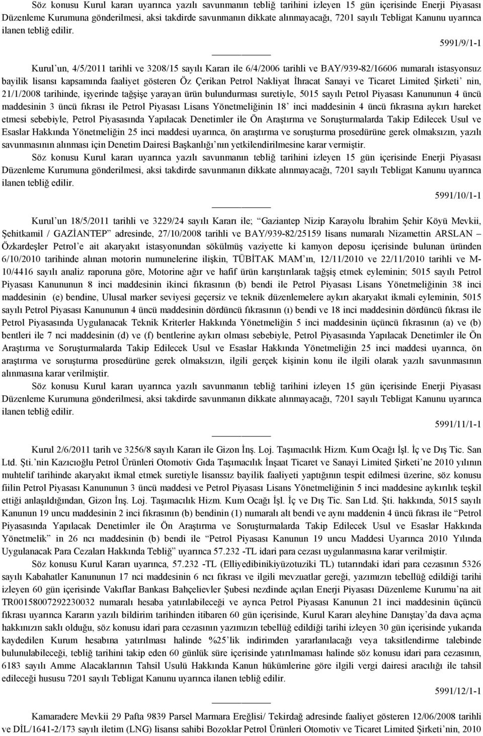 5991/9/1-1 Kurul un, 4/5/2011 tarihli ve 3208/15 sayılı Kararı ile 6/4/2006 tarihli ve BAY/939-82/16606 numaralı istasyonsuz bayilik lisansı kapsamında faaliyet gösteren Öz Çerikan Petrol Nakliyat