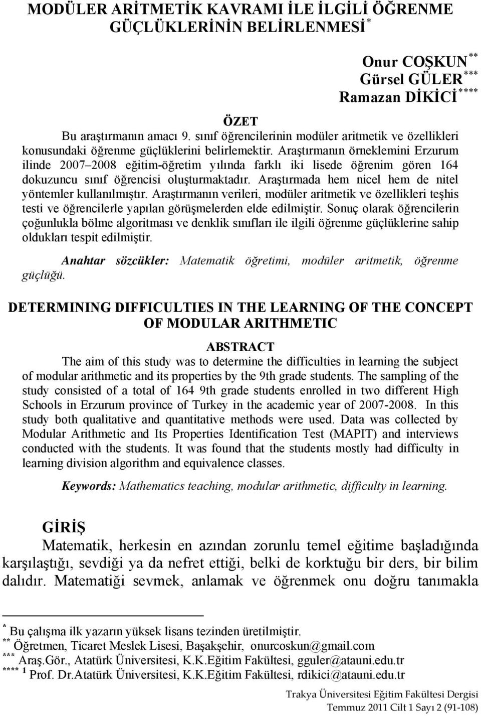 Araştırmanın örneklemini Erzurum ilinde 2007 2008 eğitim-öğretim yılında farklı iki lisede öğrenim gören 164 dokuzuncu sınıf öğrencisi oluşturmaktadır.