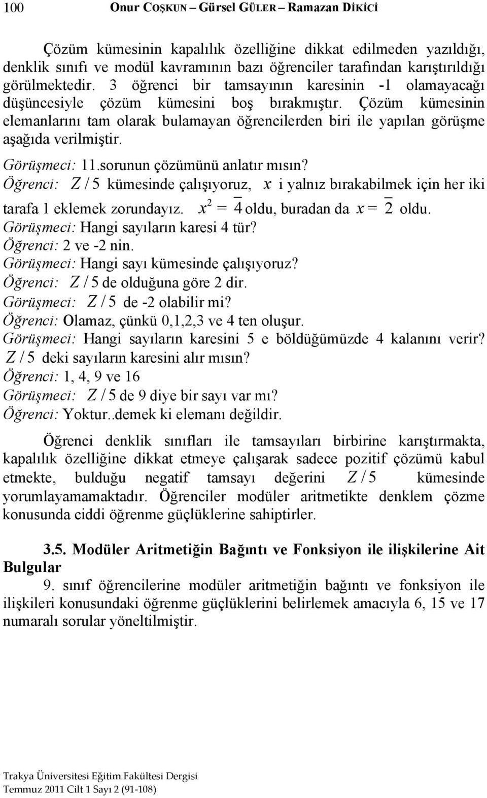 Çözüm kümesinin elemanlarını tam olarak bulamayan öğrencilerden biri ile yapılan görüşme aşağıda verilmiştir. Görüşmeci: 11.sorunun çözümünü anlatır mısın?