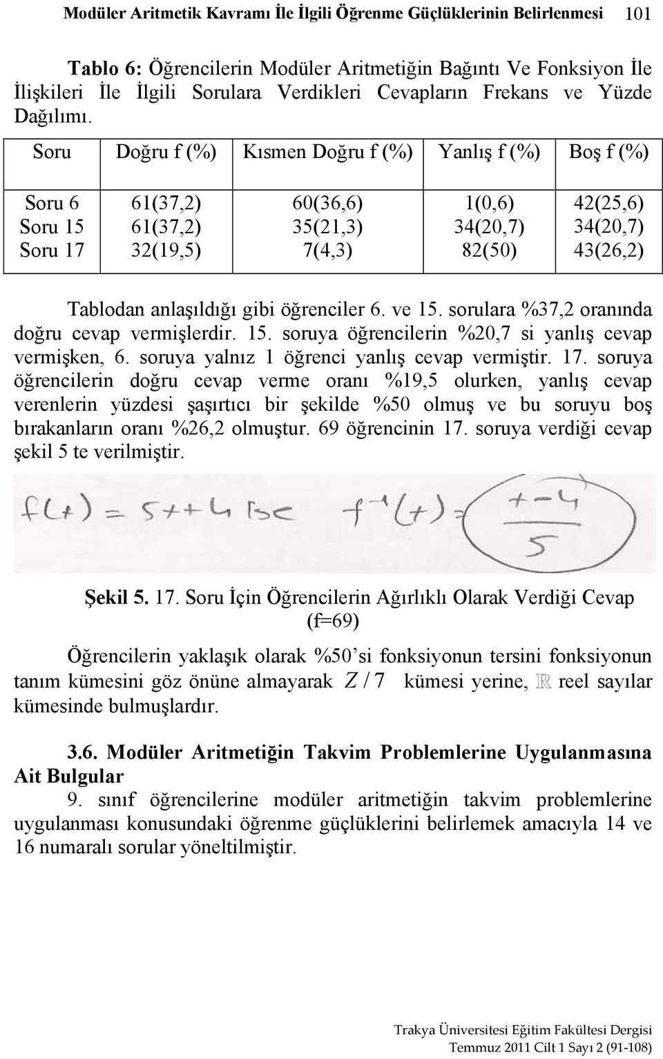 Soru Doğru f (%) Kısmen Doğru f (%) Yanlış f (%) Boş f (%) Soru 6 Soru 15 Soru 17 61(37,2) 61(37,2) 32(19,5) 60(36,6) 35(21,3) 7(4,3) 1(0,6) 34(20,7) 82(50) 42(25,6) 34(20,7) 43(26,2) Tablodan