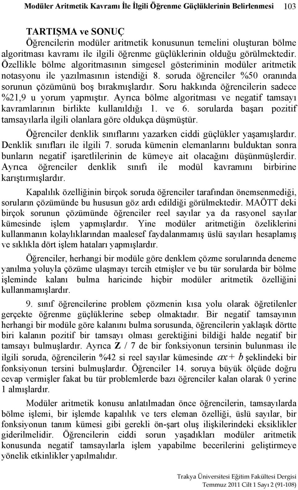 soruda öğrenciler %50 oranında sorunun çözümünü boş bırakmışlardır. Soru hakkında öğrencilerin sadece %21,9 u yorum yapmıştır.