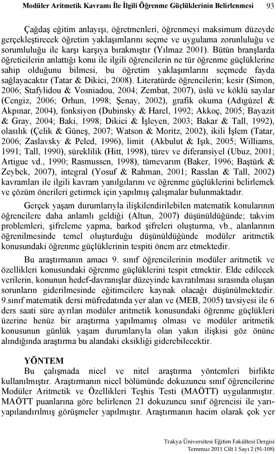 Bütün branşlarda öğreticilerin anlattığı konu ile ilgili öğrencilerin ne tür öğrenme güçlüklerine sahip olduğunu bilmesi, bu öğretim yaklaşımlarını seçmede fayda sağlayacaktır (Tatar & Dikici, 2008).