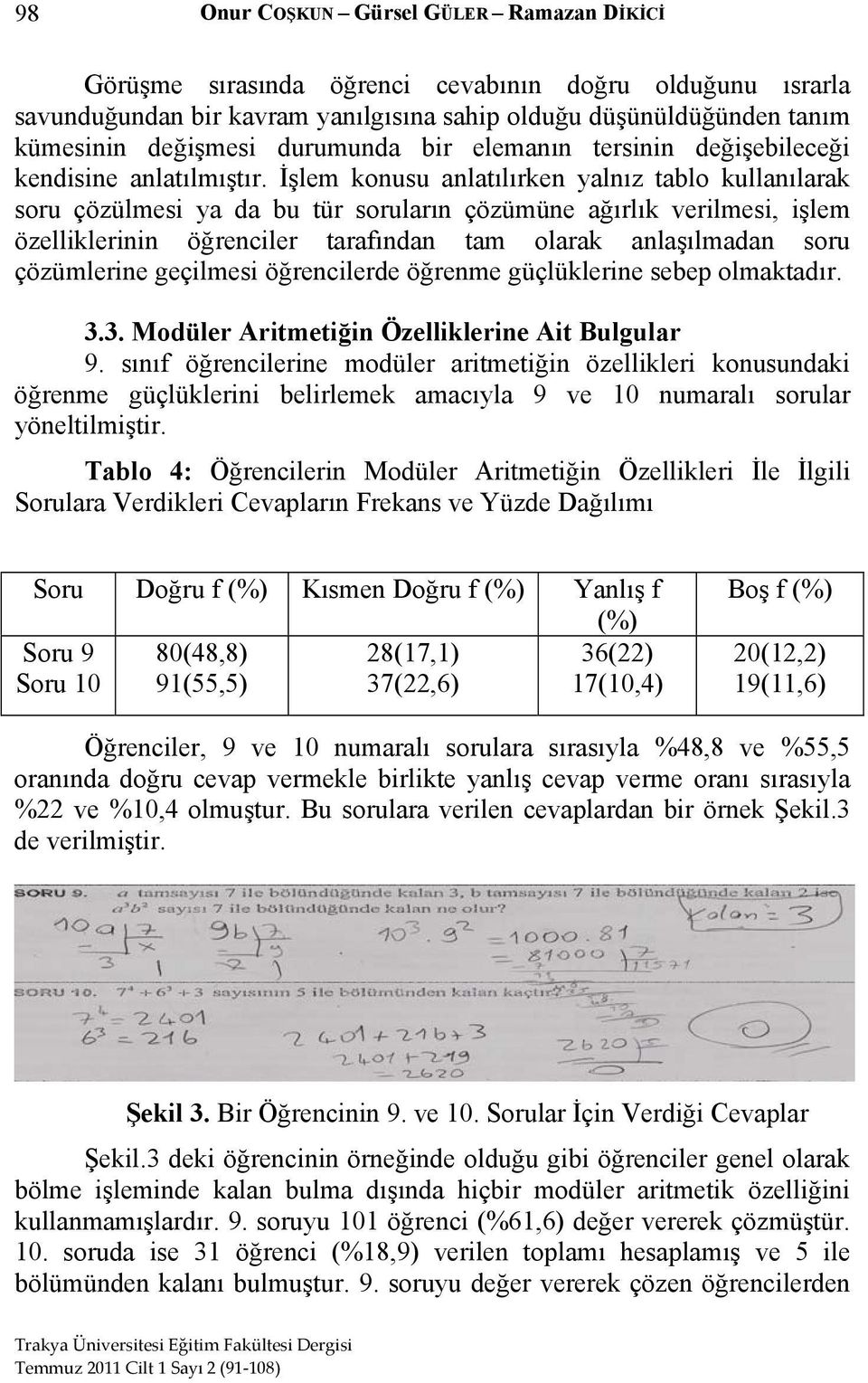 İşlem konusu anlatılırken yalnız tablo kullanılarak soru çözülmesi ya da bu tür soruların çözümüne ağırlık verilmesi, işlem özelliklerinin öğrenciler tarafından tam olarak anlaşılmadan soru