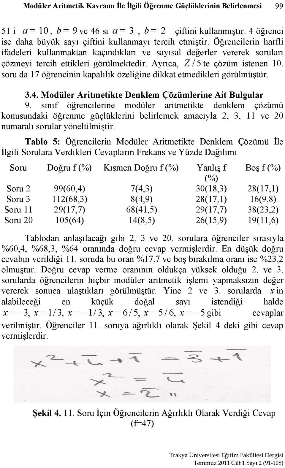 Ayrıca, Z / 5 te çözüm istenen 10. soru da 17 öğrencinin kapalılık özeliğine dikkat etmedikleri görülmüştür. 3.4. Modüler Aritmetikte Denklem Çözümlerine Ait Bulgular 9.