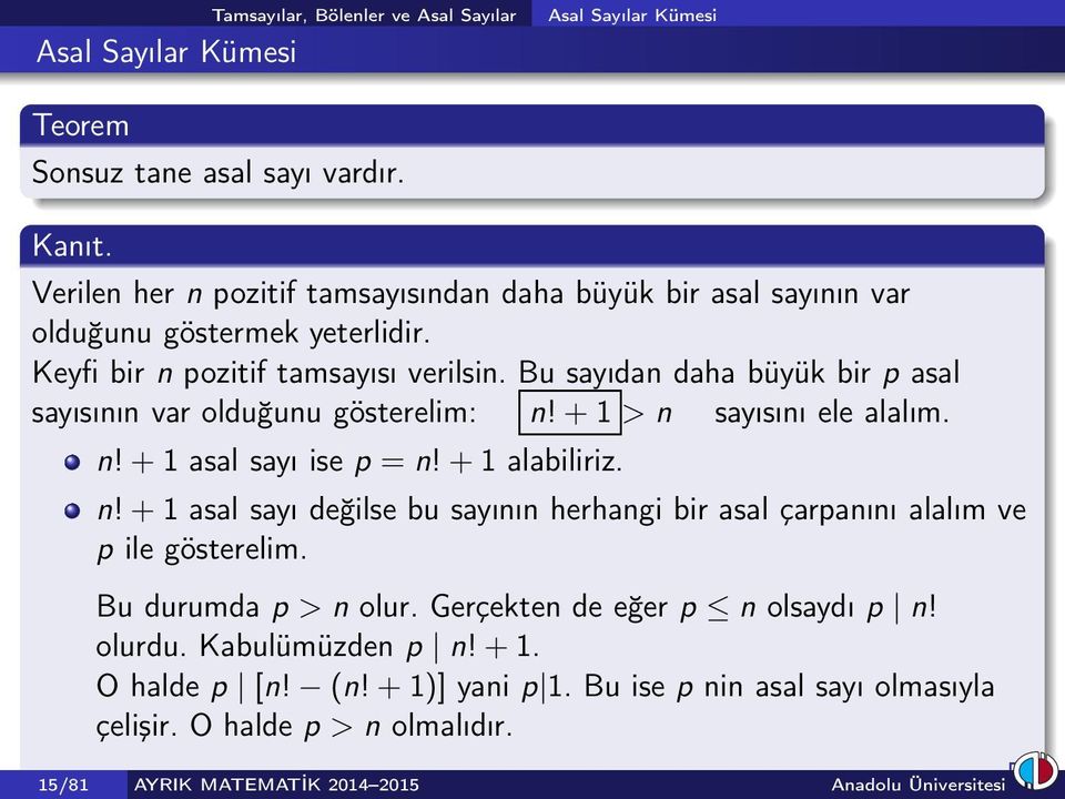 Bu sayıdan daha büyük bir p asal sayısının var olduğunu gösterelim: n! + 1 > n sayısını ele alalım. n!+1 asal sayı ise p = n!+1 alabiliriz. n!+1 asal sayı değilse bu sayının herhangi bir asal çarpanını alalım ve p ile gösterelim.