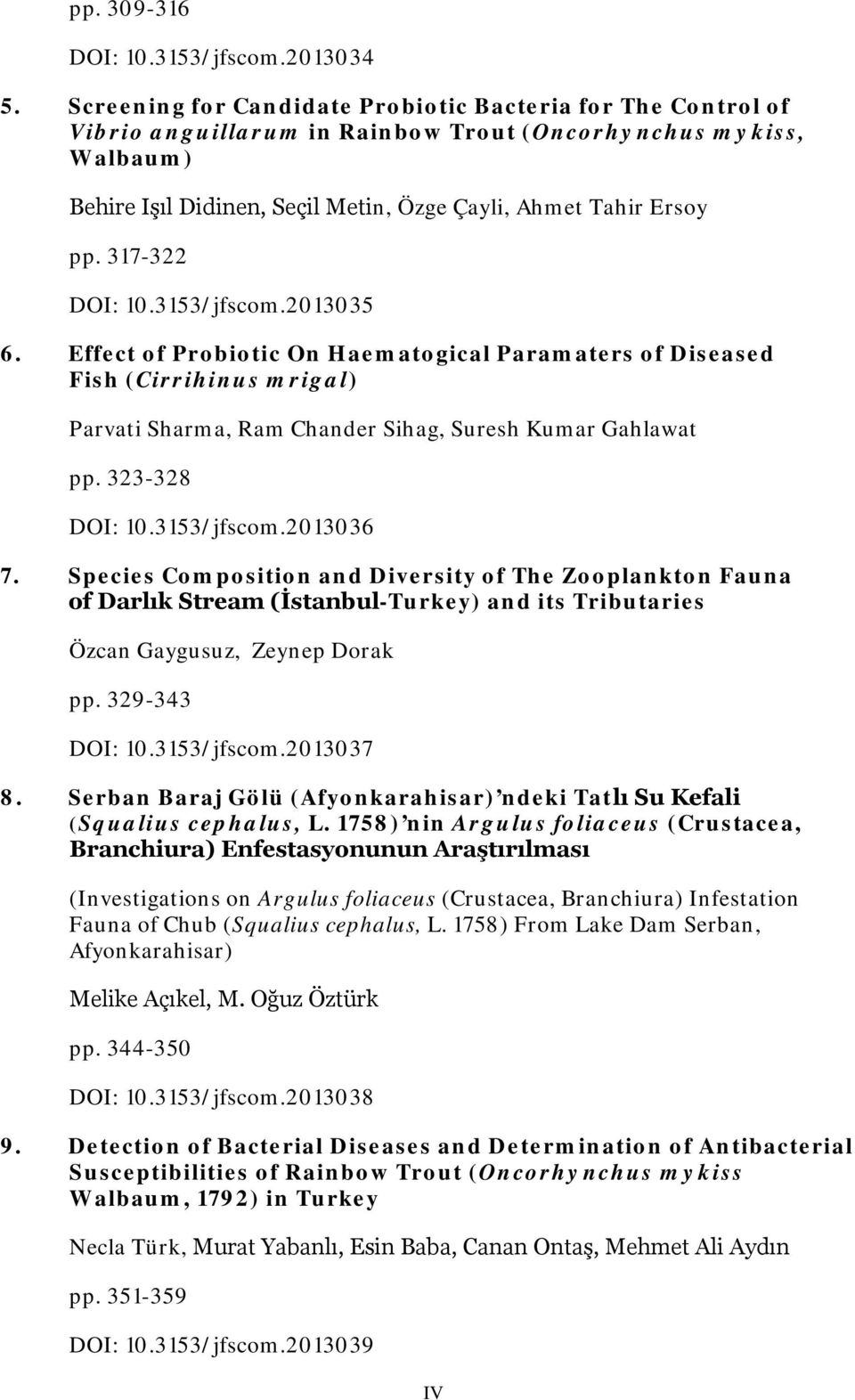 317-322 DOI: 10.3153/jfscom.2013035 6. Effect of Probiotic On Haematogical Paramaters of Diseased Fish (Cirrihinus mrigal) Parvati Sharma, Ram Chander Sihag, Suresh Kumar Gahlawat pp. 323-328 DOI: 10.