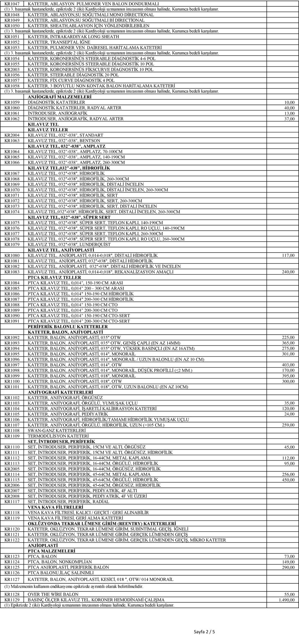 4-6 POL KR1055 KATETER, KORONERSİNÜS STEERABLE DİAGNOSTİK 10 POL KR2003 KATETER, KORONERSİNÜS FİKSCURVE DİAGNOSTİK 10 POL KR1056 KATETER, STEERABLE DİAGNOSTİK 20 POL KR1057 KATETER, FİX CURVE