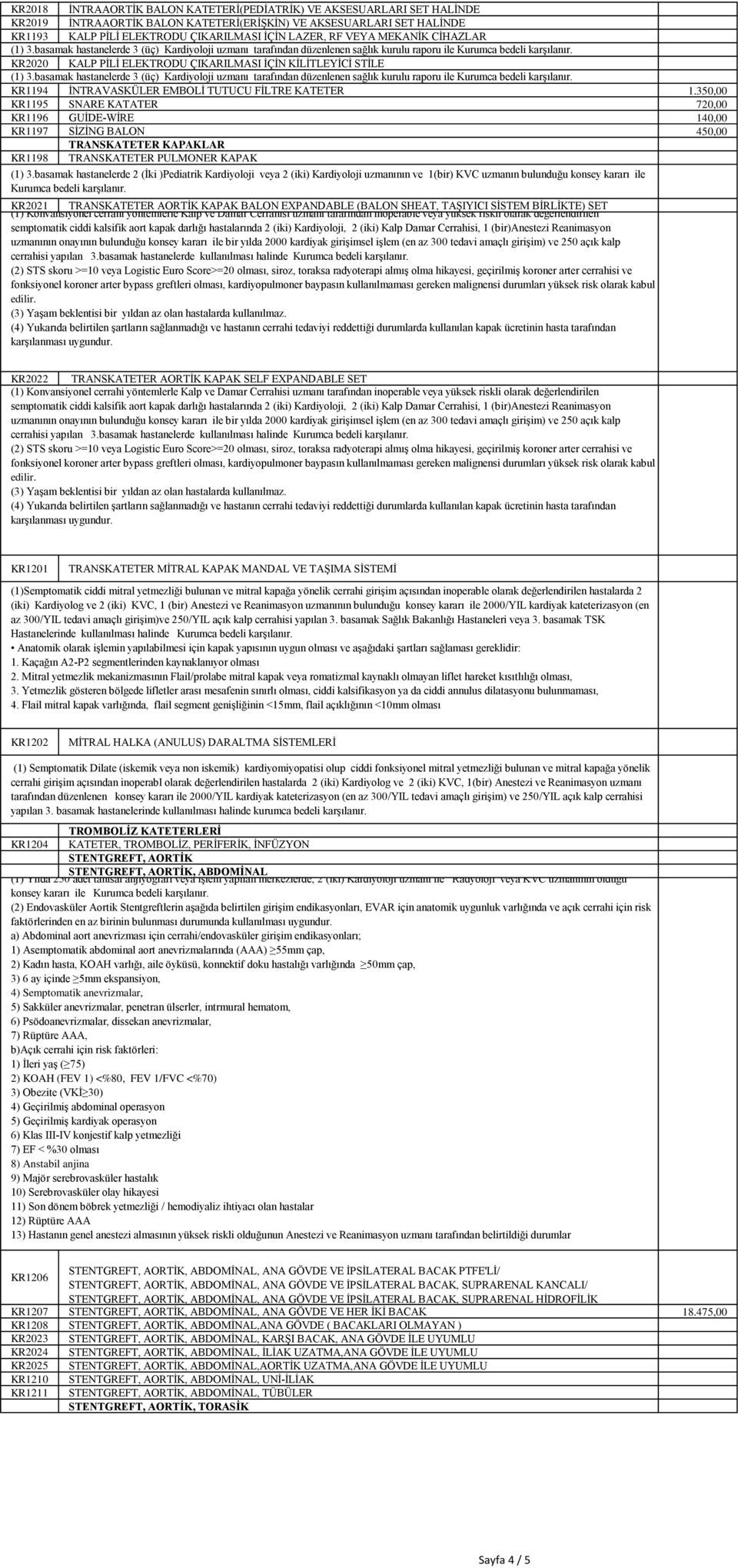 basamak hastanelerde 3 (üç) Kardiyoloji uzmanı tarafından düzenlenen sağlık kurulu raporu ile Kurumca bedeli KR2020 KALP PİLİ ELEKTRODU ÇIKARILMASI İÇİN KİLİTLEYİCİ STİLE (1) 3.