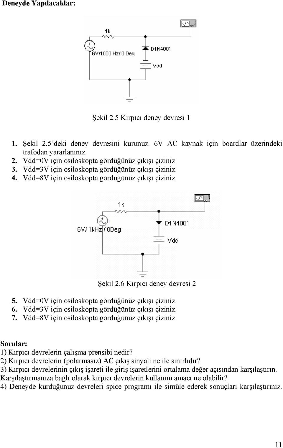 Vdd=3V için osiloskopta gördüğünüz çıkışı çiziniz. 7. Vdd=8V için osiloskopta gördüğünüz çıkışı çiziniz Sorular: 1) Kırpıcı devrelerin çalışma prensibi nedir?