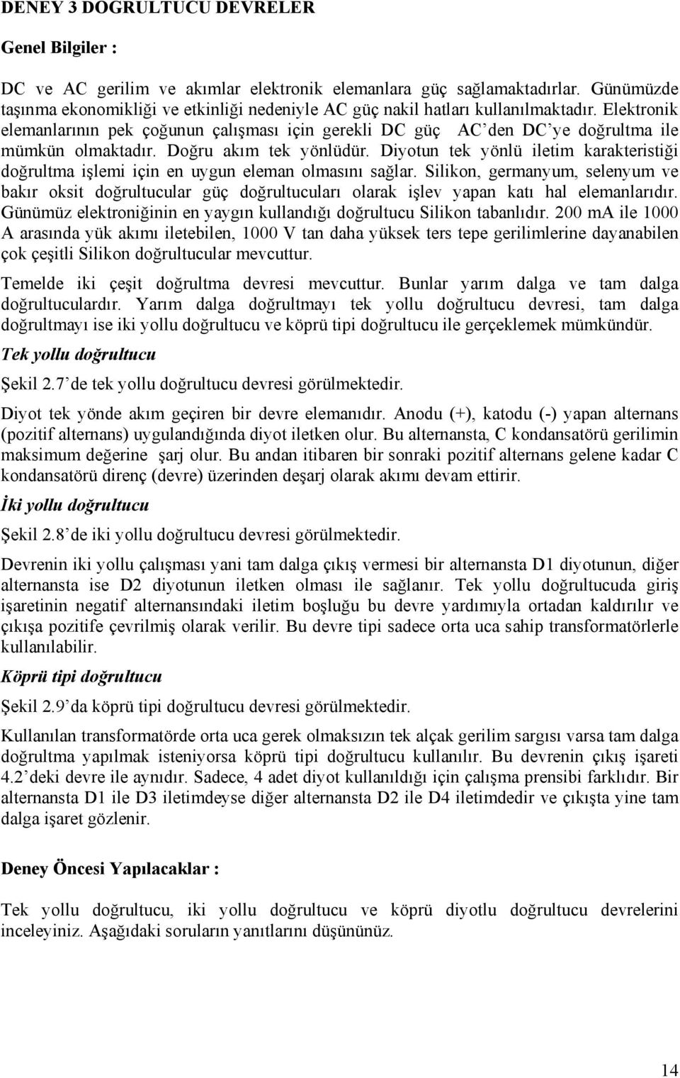 Elektronik elemanlarının pek çoğunun çalışması için gerekli DC güç AC den DC ye doğrultma ile mümkün olmaktadır. Doğru akım tek yönlüdür.