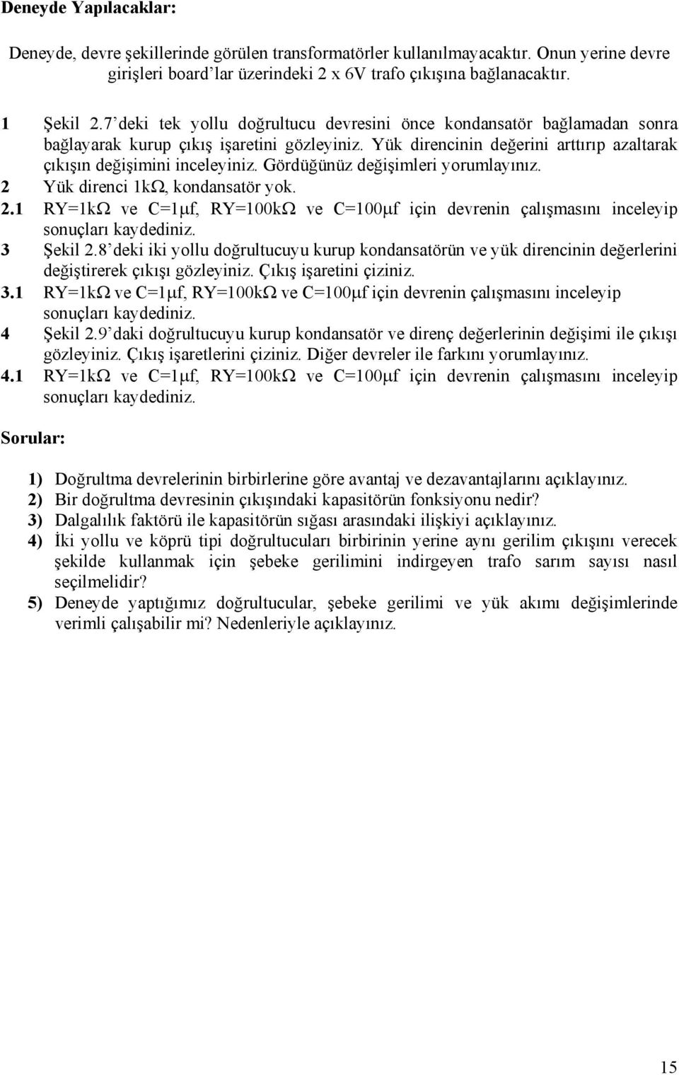 Gördüğünüz değişimleri yorumlayınız. 2 Yük direnci 1kΩ, kondansatör yok. 2.1 RY=1kΩ ve C=1µf, RY=100kΩ ve C=100µf için devrenin çalışmasını inceleyip sonuçları kaydediniz. 3 Şekil 2.