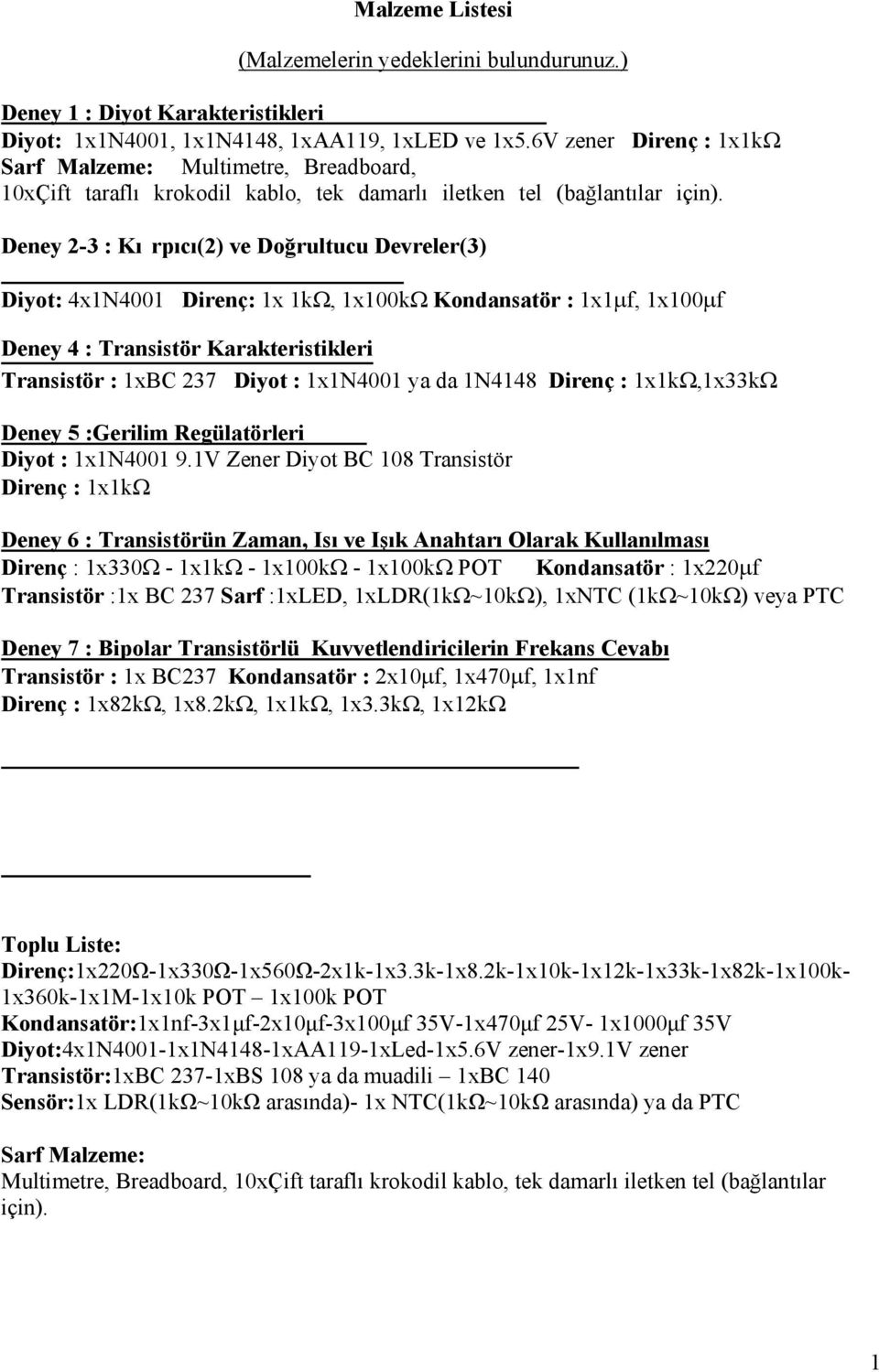 Deney 2-3 : Kı rpıcı(2) ve Doğrultucu Devreler(3) Diyot: 4x1N4001 Direnç: 1x 1kΩ, 1x100kΩ Kondansatör : 1x1µf, 1x100µf Deney 4 : Transistör Karakteristikleri Transistör : 1xBC 237 Diyot : 1x1N4001 ya