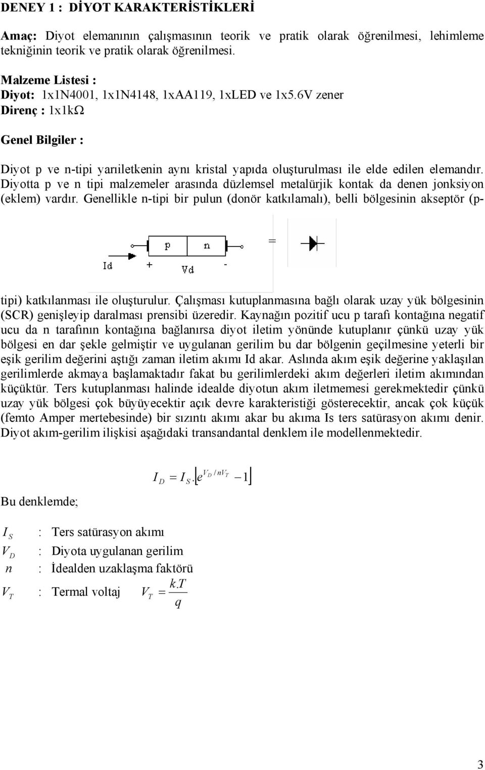 6V zener Direnç : 1x1kΩ Genel Bilgiler : = Diyot p ve n-tipi yarıiletkenin aynı kristal yapıda oluşturulması ile elde edilen elemandır.