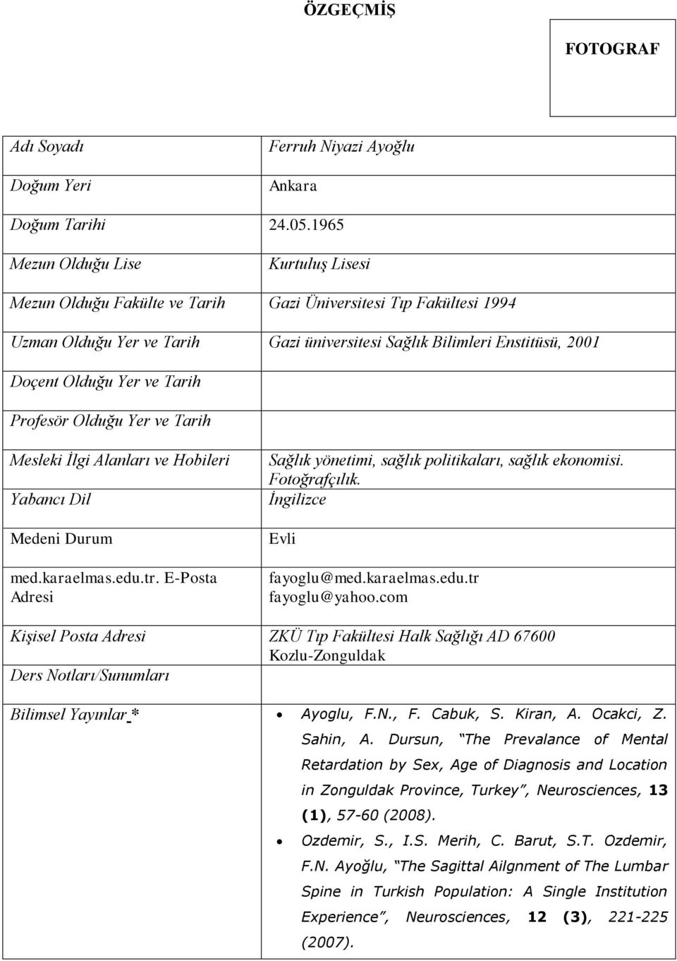 Yer ve Tarih Profesör Olduğu Yer ve Tarih Mesleki İlgi Alanları ve Hobileri Yabancı Dil Medeni Durum med.karaelmas.edu.tr. E-Posta Adresi Sağlık yönetimi, sağlık politikaları, sağlık ekonomisi.