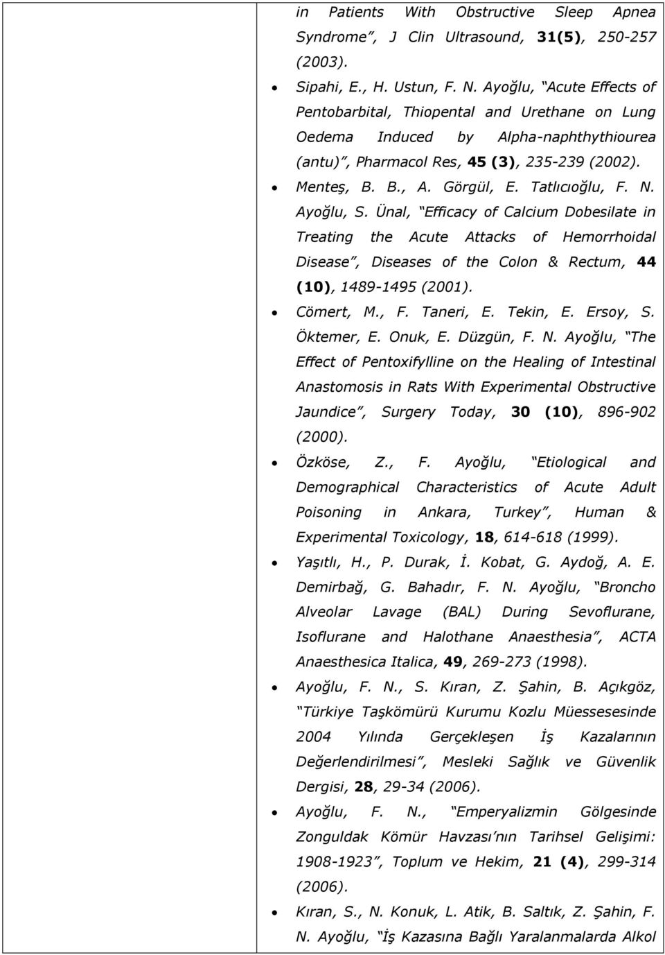 Tatlıcıoğlu, F. N. Ayoğlu, S. Ünal, Efficacy of Calcium Dobesilate in Treating the Acute Attacks of Hemorrhoidal Disease, Diseases of the Colon & Rectum, 44 (10), 1489-1495 (2001). Cömert, M., F. Taneri, E.