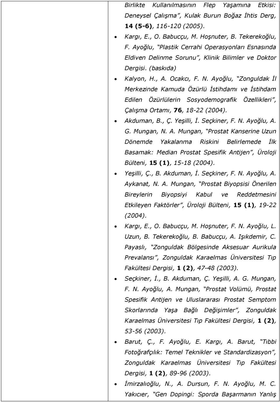 Ayoğlu, Zonguldak İl Merkezinde Kamuda Özürlü İstihdamı ve İstihdam Edilen Özürlülerin Sosyodemografik Özellikleri, Çalışma Ortamı, 76, 18-22 (2004). Akduman, B., Ç. Yeşilli, İ. Seçkiner, F. N.