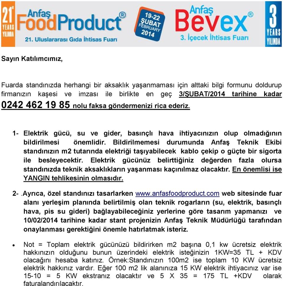 Bildirilmemesi durumunda Anfaş Teknik Ekibi standınızın m2 tutarında elektriği taşıyabilecek kablo çekip o güçte bir sigorta ile besleyecektir.