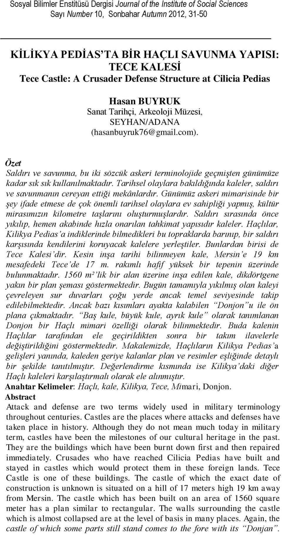 Özet Saldırı ve savunma, bu iki sözcük askeri terminolojide geçmişten günümüze kadar sık sık kullanılmaktadır. Tarihsel olaylara bakıldığında kaleler, saldırı ve savunmanın cereyan ettiği mekânlardır.