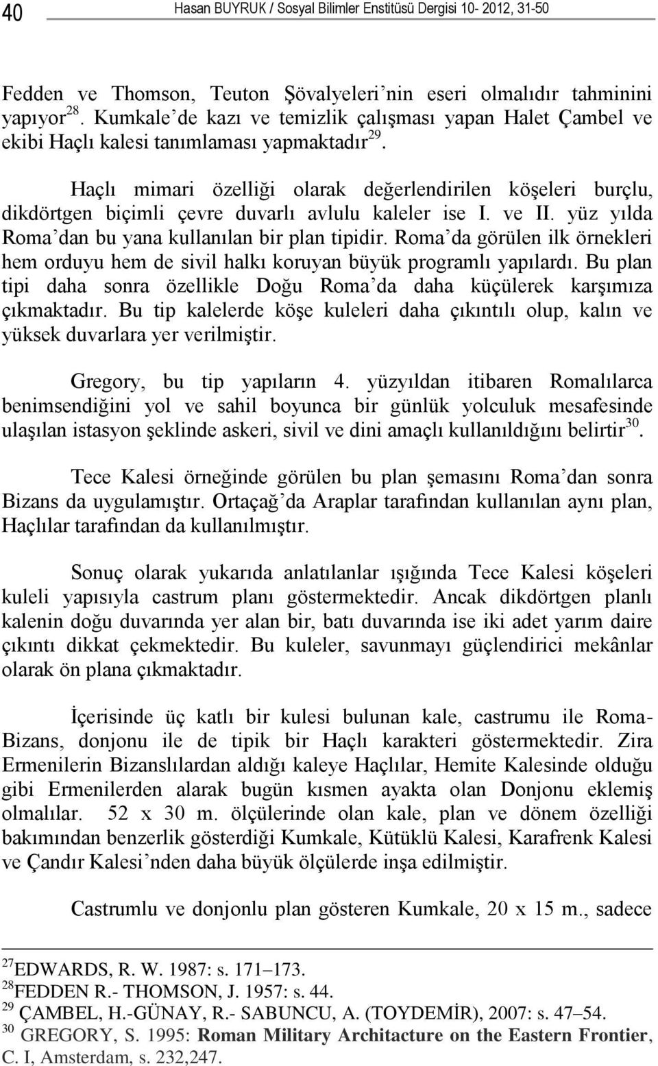 Haçlı mimari özelliği olarak değerlendirilen köşeleri burçlu, dikdörtgen biçimli çevre duvarlı avlulu kaleler ise I. ve II. yüz yılda Roma dan bu yana kullanılan bir plan tipidir.