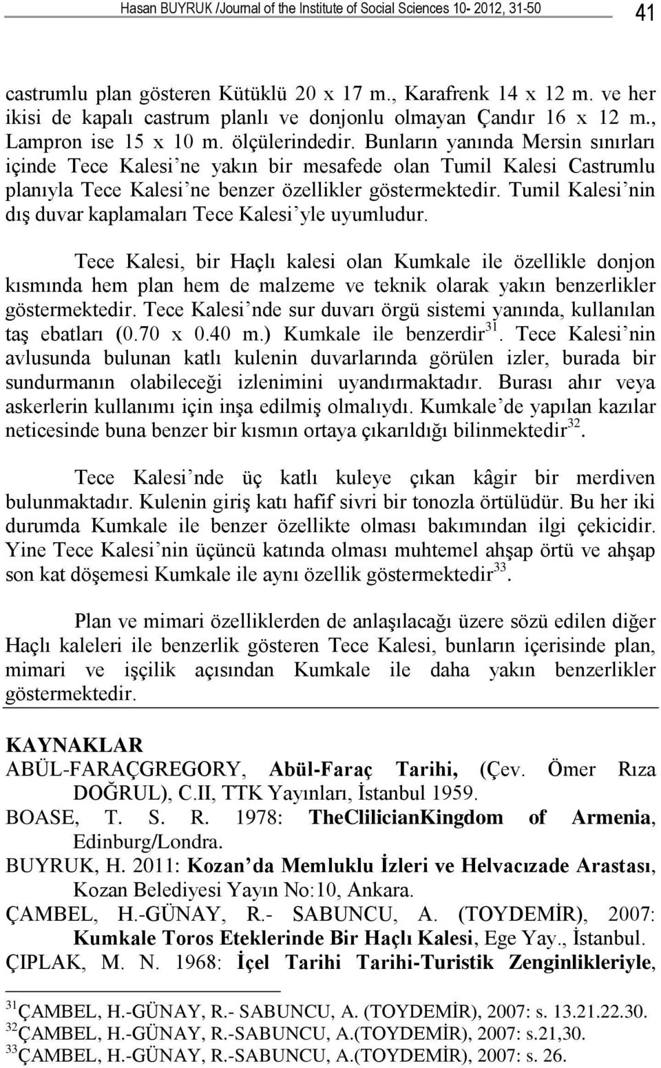 Bunların yanında Mersin sınırları içinde Tece Kalesi ne yakın bir mesafede olan Tumil Kalesi Castrumlu planıyla Tece Kalesi ne benzer özellikler göstermektedir.