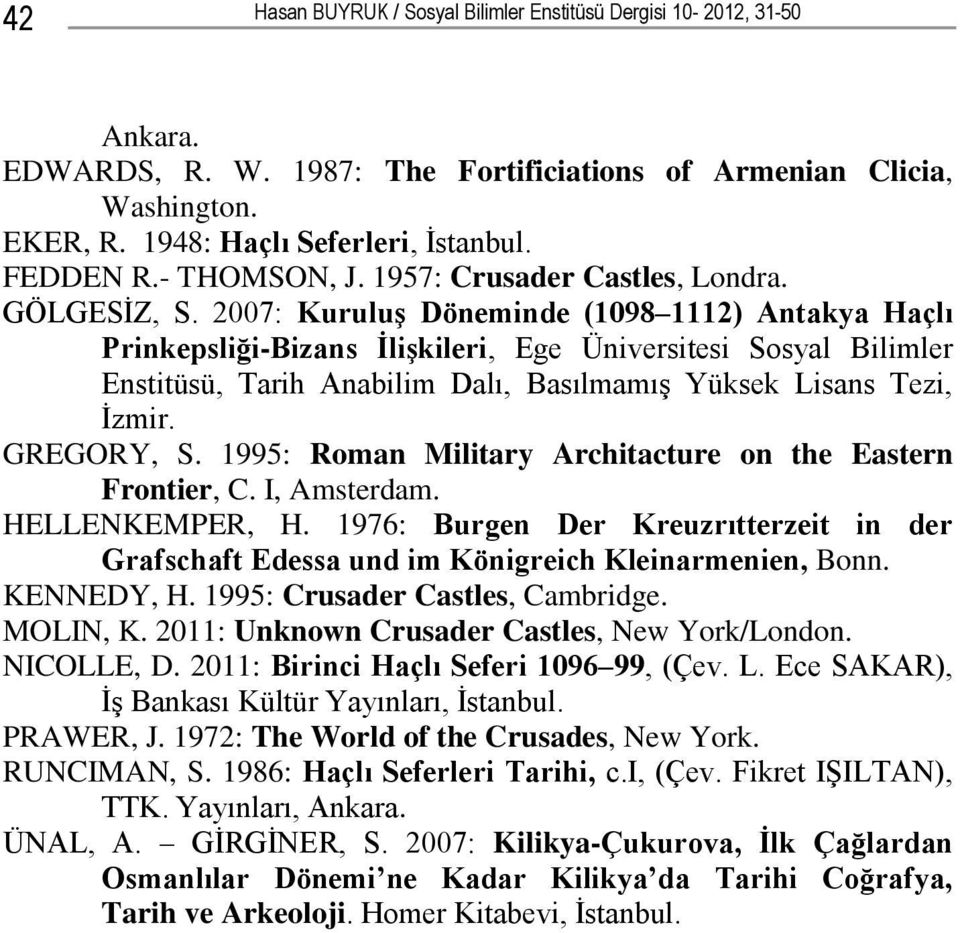 2007: Kuruluş Döneminde (1098 1112) Antakya Haçlı Prinkepsliği-Bizans İlişkileri, Ege Üniversitesi Sosyal Bilimler Enstitüsü, Tarih Anabilim Dalı, Basılmamış Yüksek Lisans Tezi, İzmir. GREGORY, S.