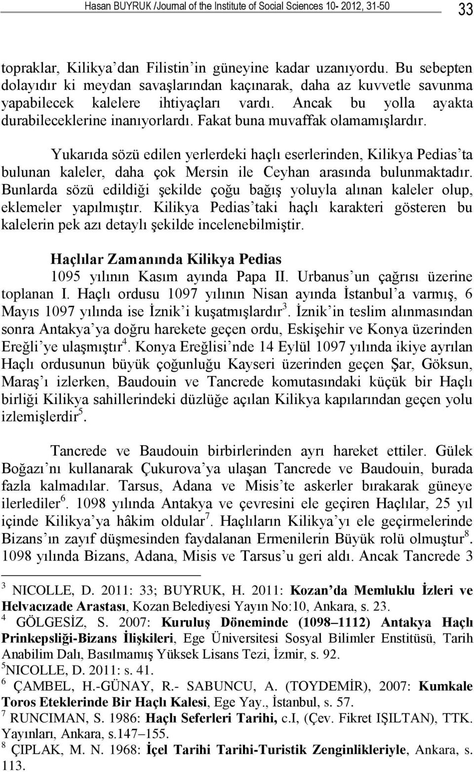 Fakat buna muvaffak olamamışlardır. Yukarıda sözü edilen yerlerdeki haçlı eserlerinden, Kilikya Pedias ta bulunan kaleler, daha çok Mersin ile Ceyhan arasında bulunmaktadır.