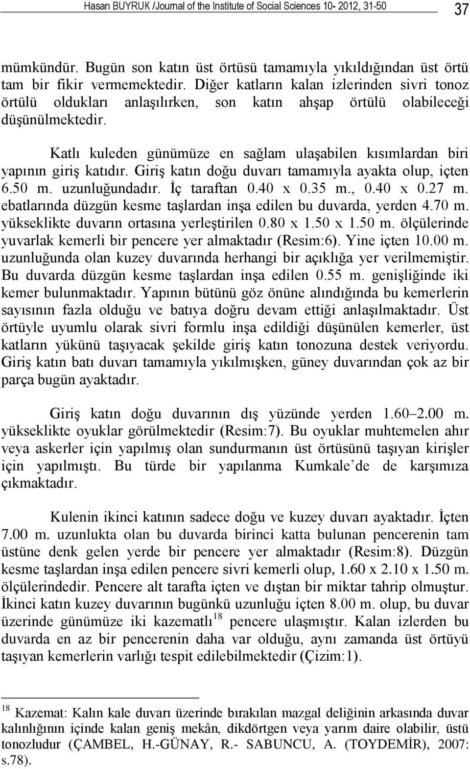 Katlı kuleden günümüze en sağlam ulaşabilen kısımlardan biri yapının giriş katıdır. Giriş katın doğu duvarı tamamıyla ayakta olup, içten 6.50 m. uzunluğundadır. İç taraftan 0.40 x 0.35 m., 0.40 x 0.27 m.