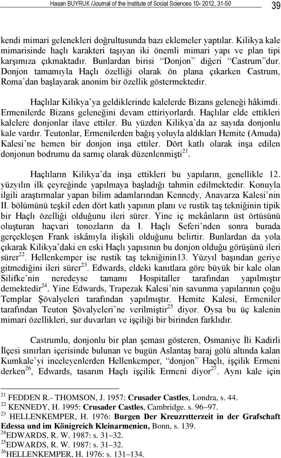 Donjon tamamıyla Haçlı özelliği olarak ön plana çıkarken Castrum, Roma dan başlayarak anonim bir özellik göstermektedir. Haçlılar Kilikya ya geldiklerinde kalelerde Bizans geleneği hâkimdi.