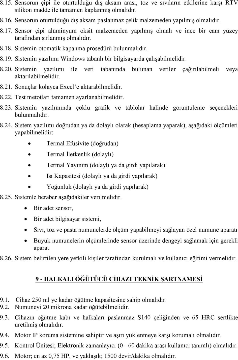 Sistemin otomatik kapanma prosedürü bulunmalıdır. 8.19. Sistemin yazılımı Windows tabanlı bir bilgisayarda çalışabilmelidir. 8.20.