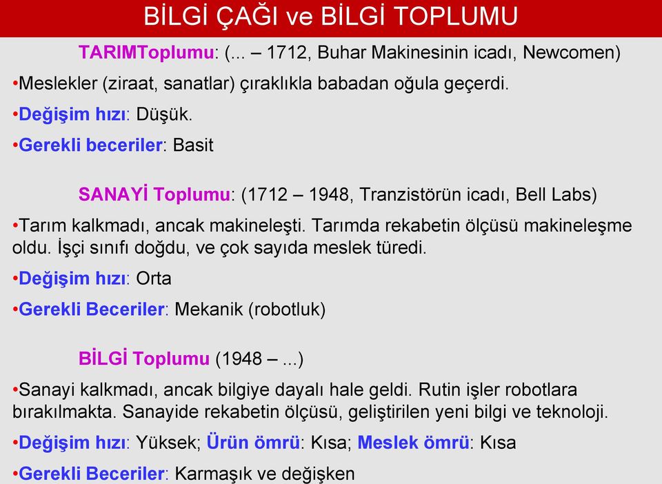 İşçi sınıfı doğdu, ve çok sayıda meslek türedi. Değişim hızı: Orta Gerekli Beceriler: Mekanik (robotluk) BİLGİ Toplumu (1948...) Sanayi kalkmadı, ancak bilgiye dayalı hale geldi.