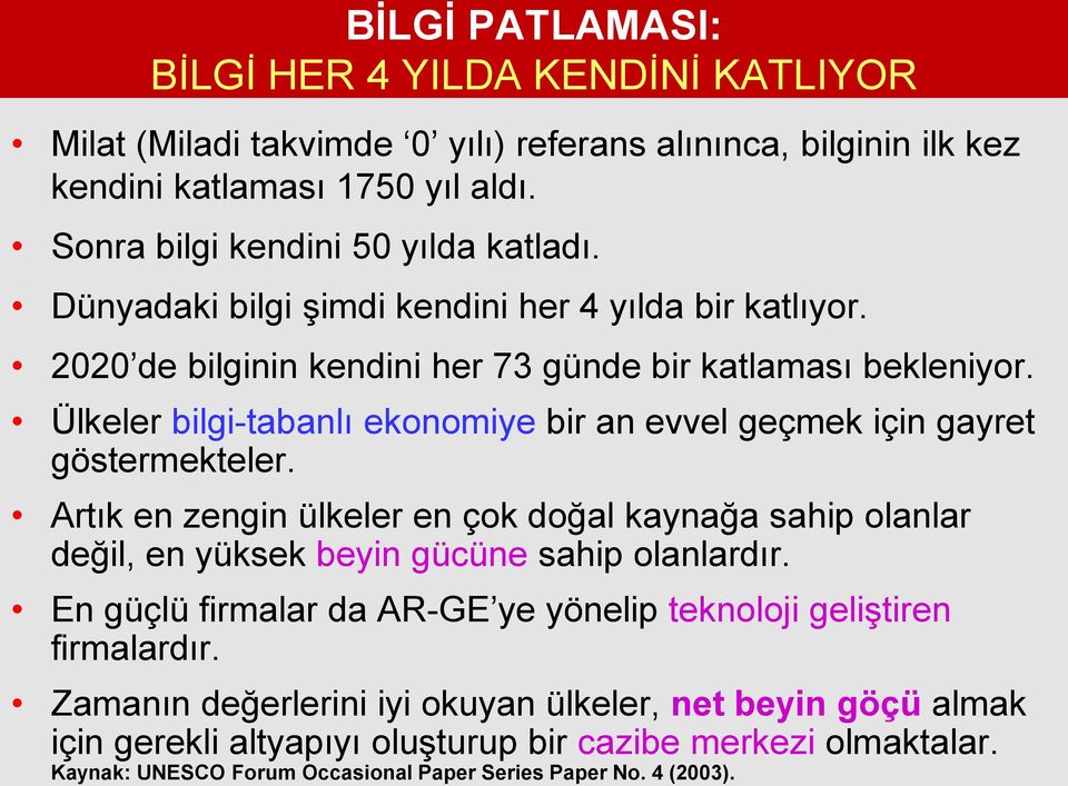 Ülkeler bilgi-tabanlı ekonomiye bir an evvel geçmek için gayret göstermekteler. Artık en zengin ülkeler en çok doğal kaynağa sahip olanlar değil, en yüksek beyin gücüne sahip olanlardır.