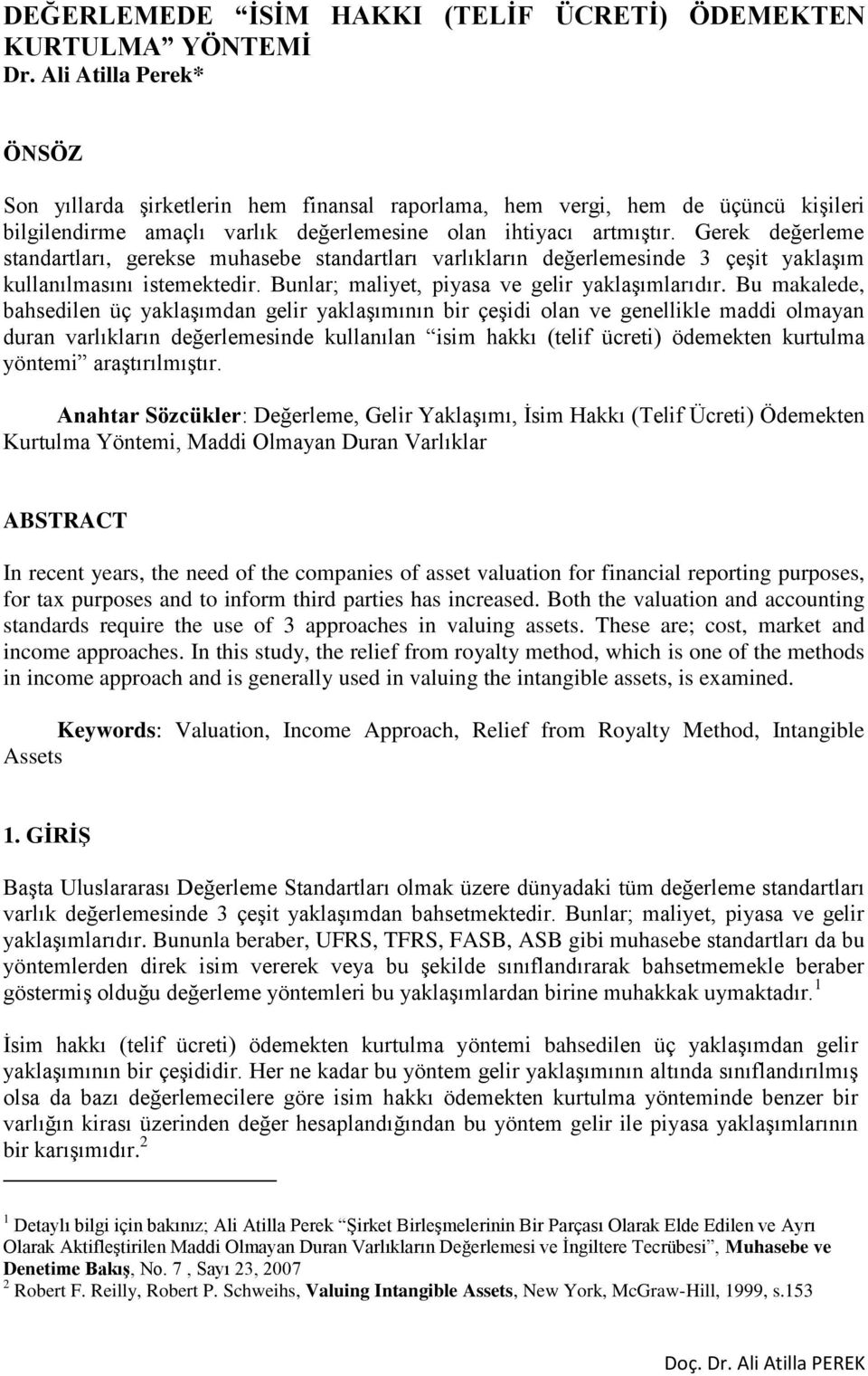 Gerek değerleme standartları, gerekse muhasebe standartları varlıkların değerlemesinde 3 çeşit yaklaşım kullanılmasını istemektedir. Bunlar; maliyet, piyasa ve gelir yaklaşımlarıdır.