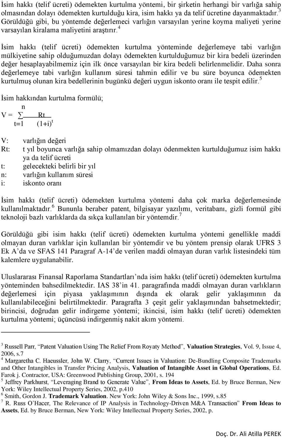 4 İsim hakkı (telif ücreti) ödemekten kurtulma yönteminde değerlemeye tabi varlığın mülkiyetine sahip olduğumuzdan dolayı ödemekten kurtulduğumuz bir kira bedeli üzerinden değer hesaplayabilmemiz