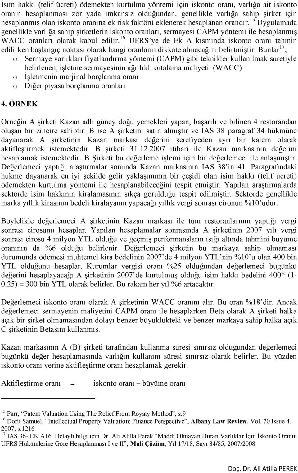 15 Uygulamada genellikle varlığa sahip şirketlerin iskonto oranları, sermayesi CAPM yöntemi ile hesaplanmış WACC oranları olarak kabul edilir.