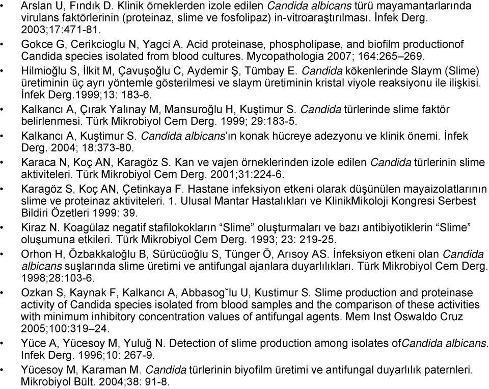 Hilmioğlu S, İlkit M, Çavuşoğlu C, Aydemir Ş, Tümbay E. Candida kökenlerinde Slaym (Slime) üretiminin üç ayrı yöntemle gösterilmesi ve slaym üretiminin kristal viyole reaksiyonu ile ilişkisi.