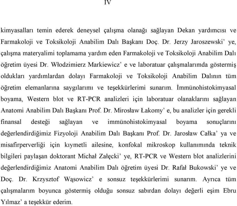 Włodzimierz Mrkiewicz e ve lbortur çlışmlrımd göstermiş olduklrı yrdımlrdn dolyı Frmkoloji ve Toksikoloji Anbilim Dlının tüm öğretim elemnlrın sygılrımı ve teşekkürlerimi sunrım.