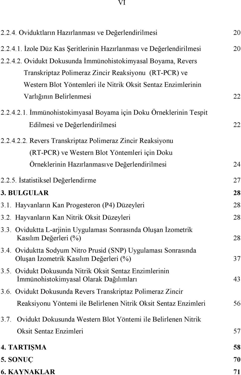 2.5. İsttistiksel Değerlendirme 27 3. BULGULAR 28 3.1. Hyvnlrın Kn Progesteron (P4) Düzeyleri 28 3.2. Hyvnlrın Kn Nitrik Oksit Düzeyleri 28 3.3. Oviduktt L-rjinin Uygulmsı Sonrsınd Oluşn İzometrik Ksılım Değerleri (%) 28 3.