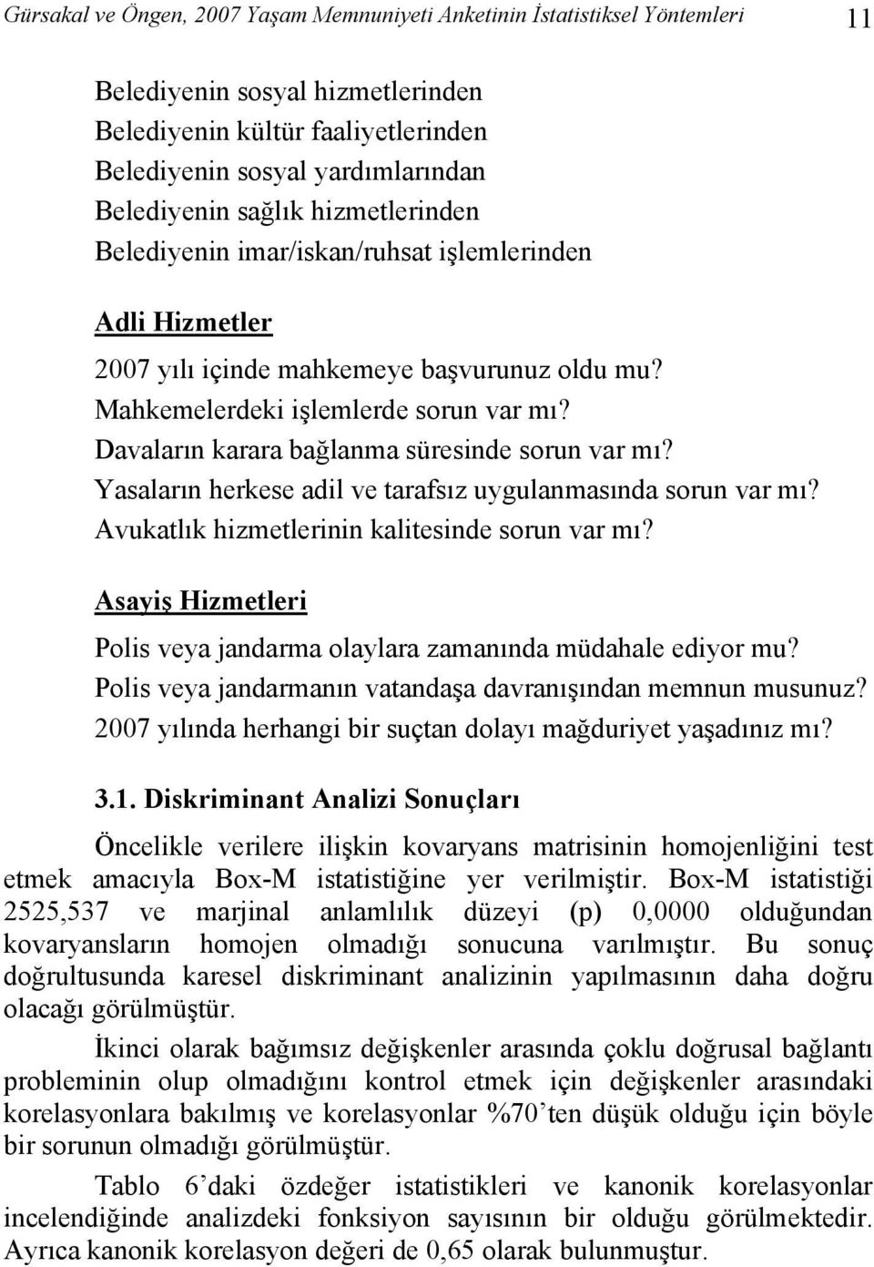 Davaların karara bağlanma süresinde sorun var mı? Yasaların herkese adil ve tarafsız uygulanmasında sorun var mı? Avukatlık hizmetlerinin kalitesinde sorun var mı?